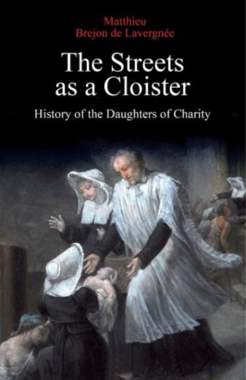 Cover art for "The Streets as a Cloister: History of the Daughters of Charity" by Matthieu Brejon de Lavergnée (New City Press) Cover art for "The Streets as a Cloister: History of the Daughters of Charity" by Matthieu Brejon de Lavergnée (New City Press)