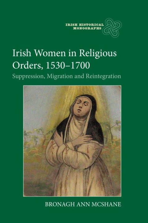 The cover of "Irish Women in Religious Orders, 1530-1700: Suppression, Migration and Reintegration," published in October 2022 