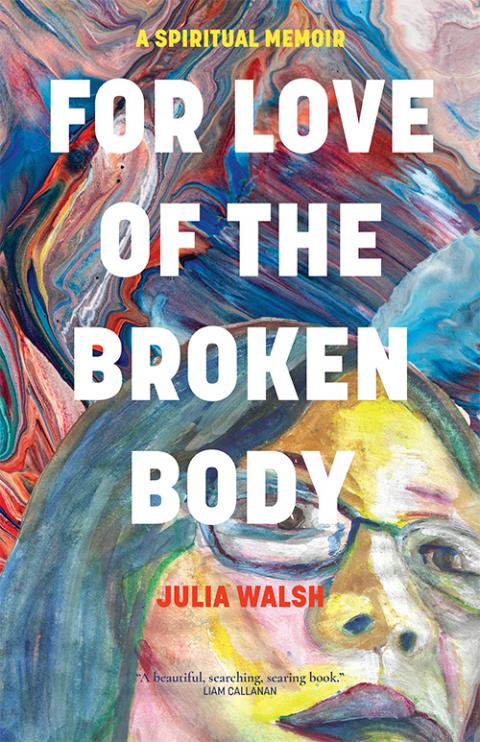 Newly released memoir For Love of the Broken Body traces the full trajectory of Sr. Julia Walsh's discernment process. (Courtesy of Monkfish Book Publishing Company)